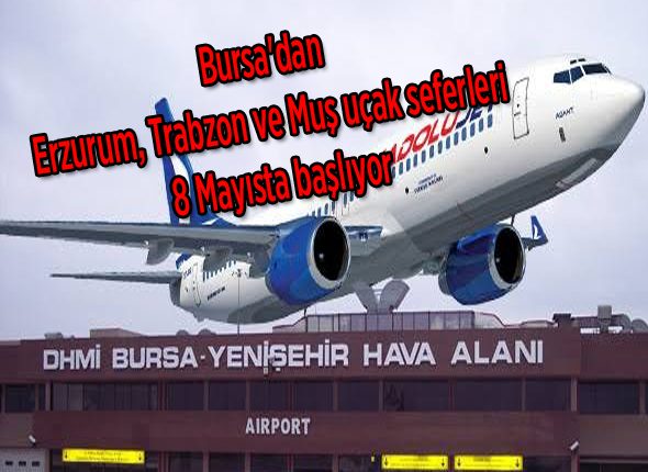 Bursa’dan Erzurum, Trabzon ve Mus uçak seferleri 8 Mayista basliyor
