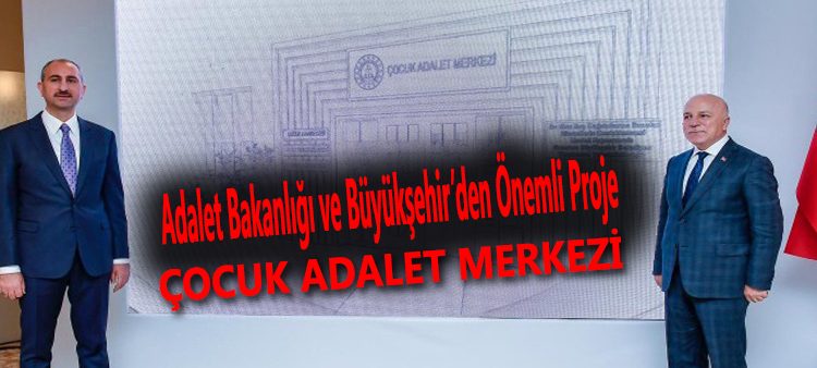 Adalet Bakanligi ve Büyüksehir’den Önemli Proje: Çocuk Adalet Merkezi