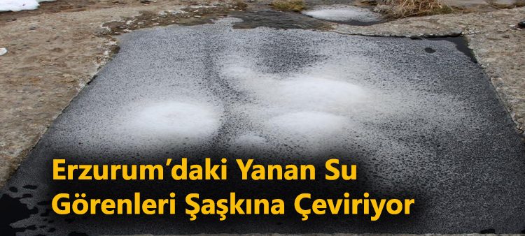 Erzurum’daki yanan su görenleri saskina çeviriyor