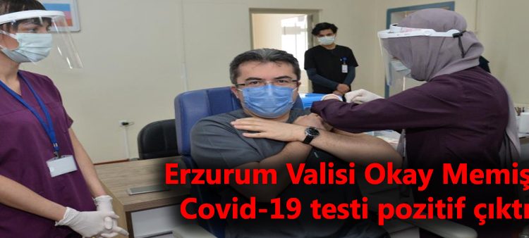 Erzurum Valisi Okay Memis’in Covid-19 testi pozitif çikti