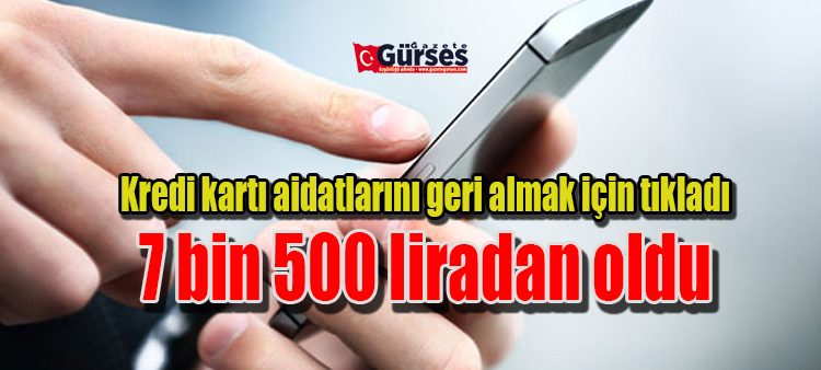 Kredi karti aidatlarini geri almak için tikladi, 7 bin 500 liradan oldu