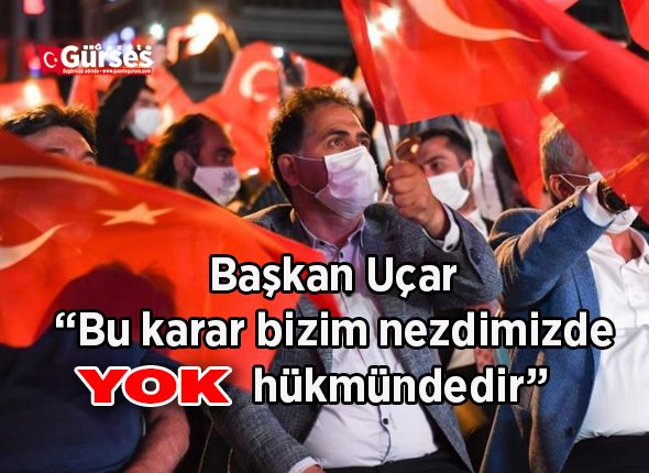 Baskan Uçar “Bu karar bizim nezdimizde yok hükmündedir”