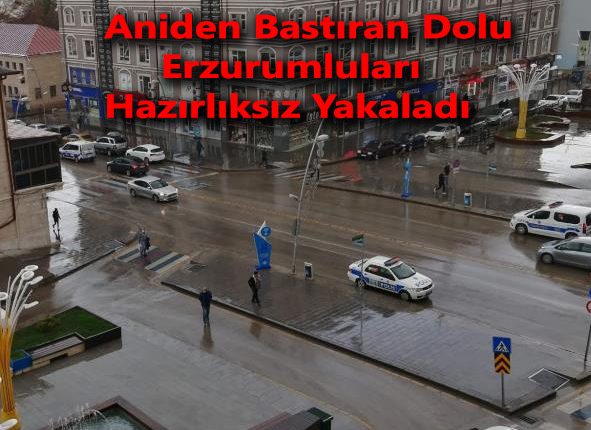 Erzurum’da aniden bastiran dolu yagisi vatandaslari hazirliksiz yakaladi