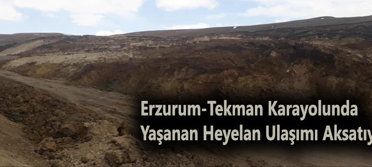 Erzurum-Tekman karayolunda yasanan heyelan ulasimi aksatiyor