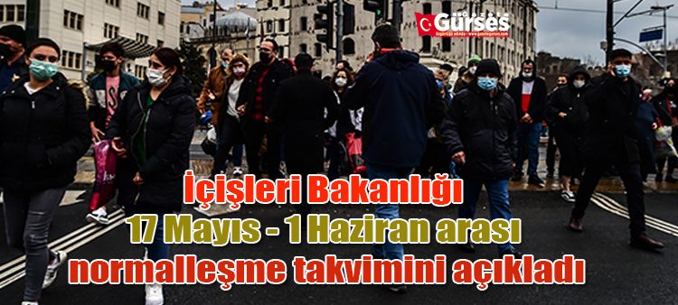 Içisleri Bakanligi 17 Mayis – 1 Haziran arasi normallesme takvimini açikladi