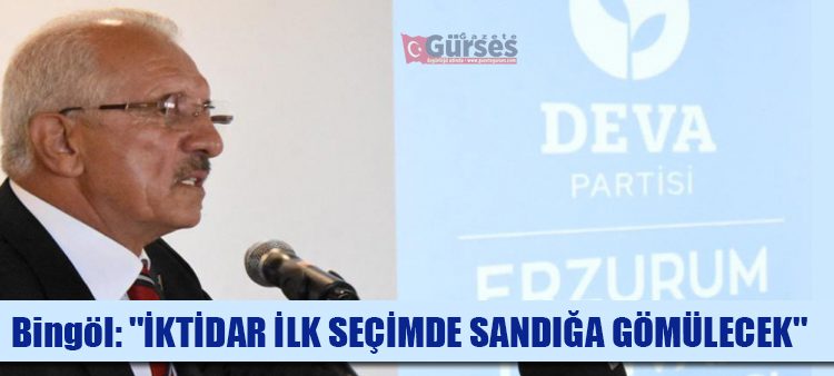 DEVA Partisi Erzurum Il Baskani Bingöl: Kimseden korkmuyoruz!