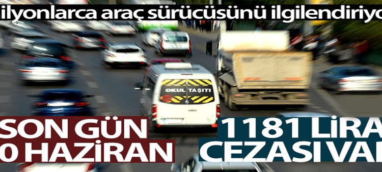 Milyonlarca araç sürücüsü için son gün 30 Haziran