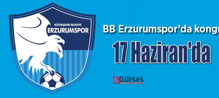 BB Erzurumspor’da kongre 17 Haziran’da