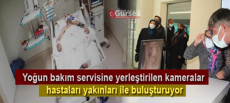 Yogun bakim servisine yerlestirilen kameralar hastalari yakinlari ile bulusturuyor