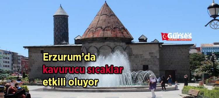 Erzurum’da kavurucu sicaklar etkili oluyor