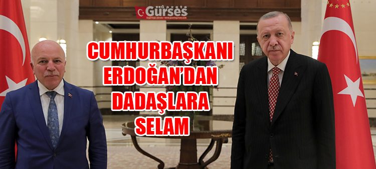 CUMHURBASKANI ERDOGAN’DAN DADASLARA SELAM