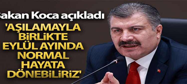 Bakan Koca: ‘Asilamayla birlikte Eylül ayinda normal hayata dönebiliriz’