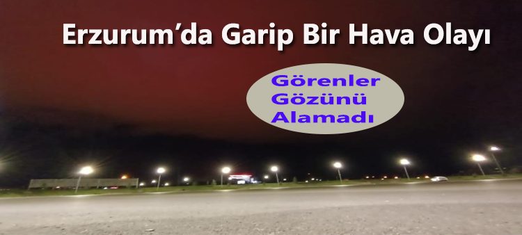 Erzurum’da garip bir hava olayi, görenler gözünü alamadi