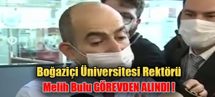 Bogaziçi Üniversitesi Rektörü Bulu, görevden alindi