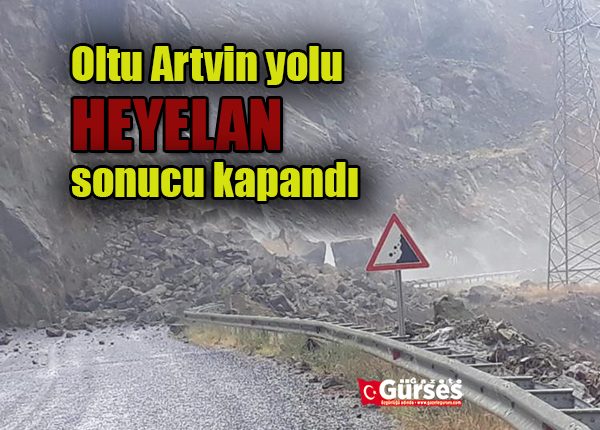 Oltu Artvin yolu heyelan sonucu kapandi