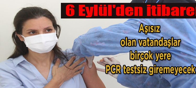 6 Eylül’den itibaren asisiz olan vatandaslar birçok yere PCR testsiz giremeyecek