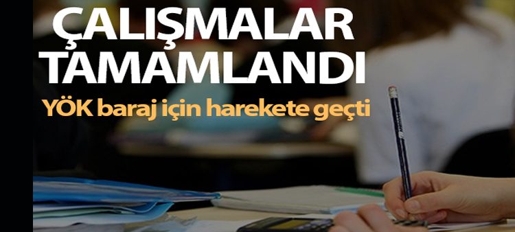 YÖK, baraj düsürme çalismasini tamamladi