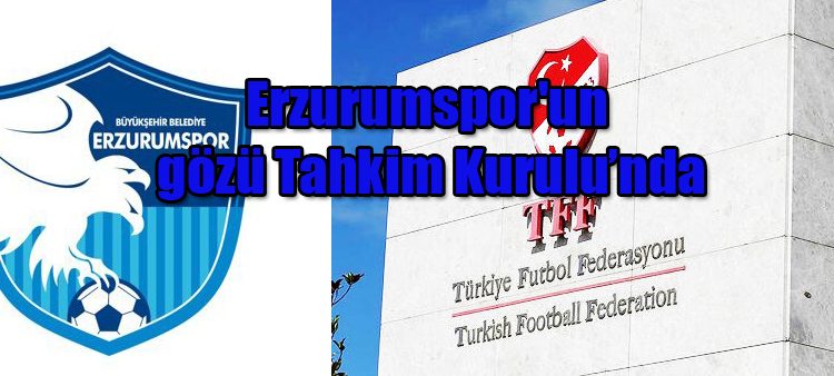 Erzurumspor’un gözü Tahkim Kurulu’nda