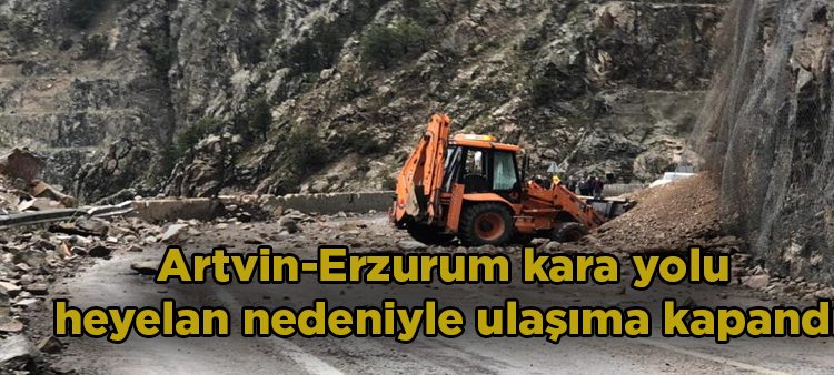 Artvin-Erzurum kara yolu heyelan nedeniyle ulasima kapandi