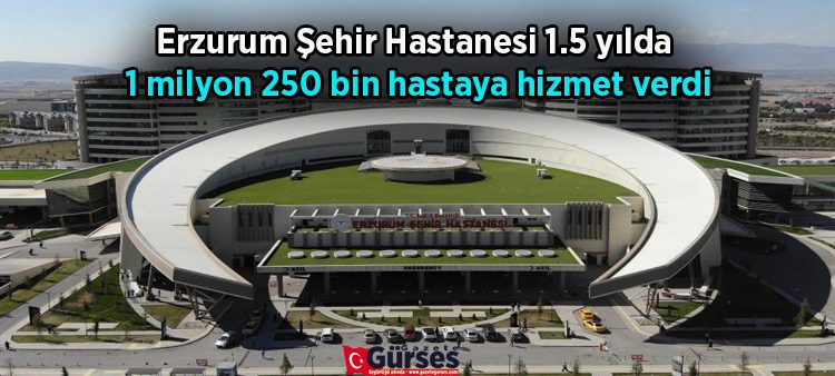 Erzurum Sehir Hastanesi 1.5 yilda 1 milyon 250 bin hastaya hizmet verdi