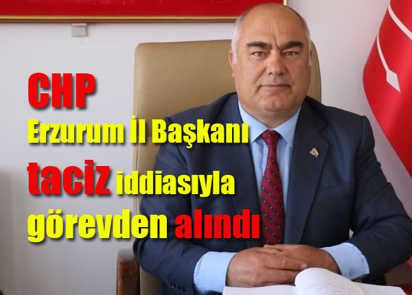 CHP Erzurum Il Baskani taciz iddiasiyla görevden alindi