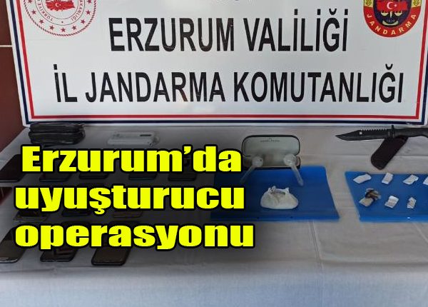 Erzurum’da uyusturucu operasyonu