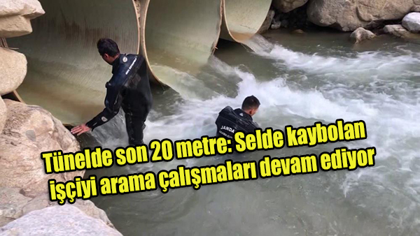 Tünelde son 20 metre: Selde kaybolan isçiyi arama çalismalari devam ediyor