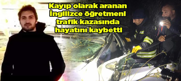 Kayip olarak aranan Ingilizce ögretmeni trafik kazasinda hayatini kaybetti