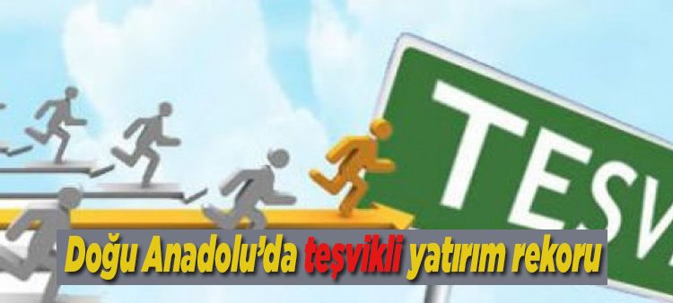 Dogu Anadolu’da tesvikli yatirim rekoru