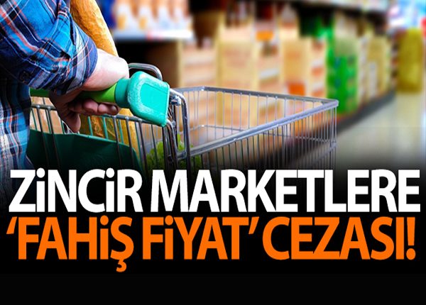 Zincir marketlere ‘fahis fiyat’ cezasi!