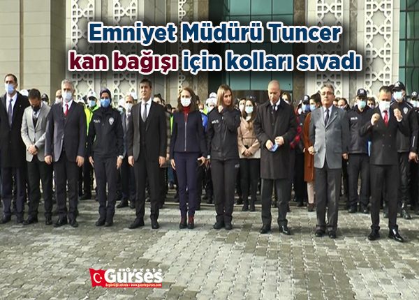 Emniyet Müdürü Tuncer, kan bagisi için kollari sivadi