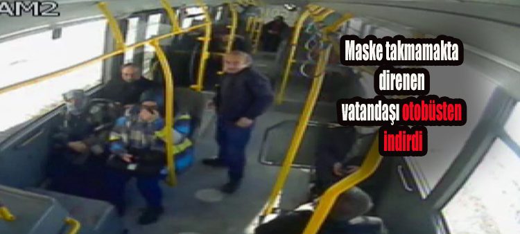 Maske takmamakta direnen vatandasi otobüsten indirdi