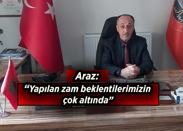 Araz: “Yapilan zam beklentilerimizin çok altinda”