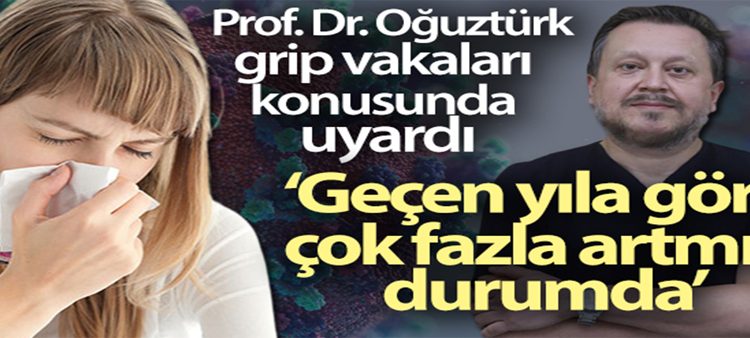 Dr. Oguztürk grip vakalari konusunda uyardi: ‘Geçen yila göre çok fazla artmis durumda’