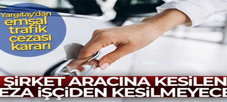 Sirket aracina kesilen ceza isçiden kesilemeyecek