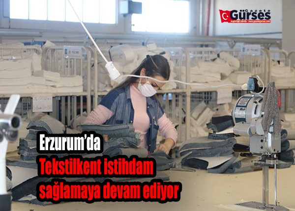 Erzurum’da Tekstilkent istihdam saglamaya devam ediyor