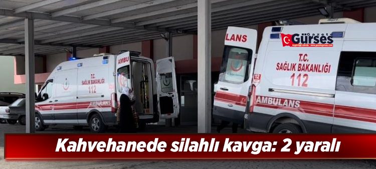 Kahvehanede silahli kavga: 2 yarali