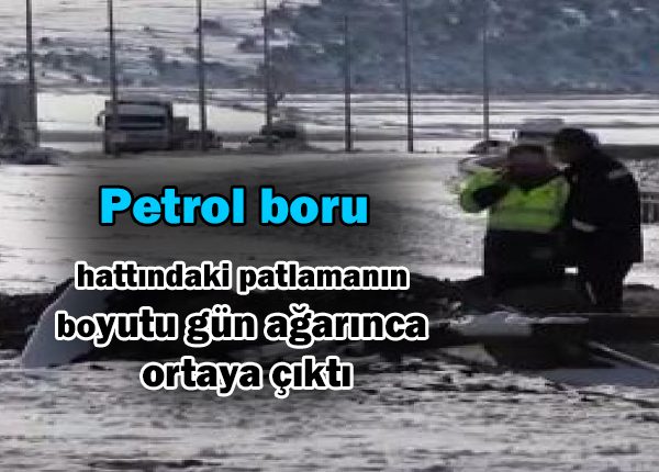 Petrol boru hattindaki patlamanin boyutu gün agarinca ortaya çikti