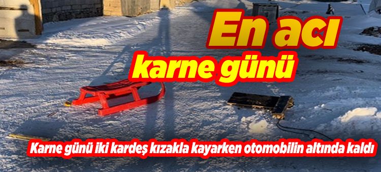 Karne günü iki kardes kizakla kayarken otomobilin altinda kaldi