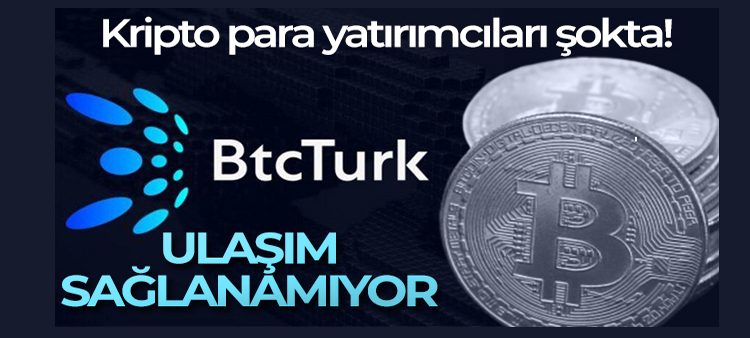 BtcTurk’te erisim sikintisi! BTCTURK çöktü mü? BTCTurk’e neden girilmiyor?