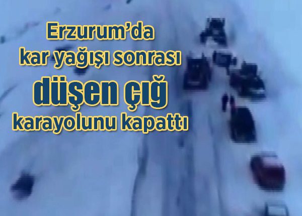Erzurum’da kar yagisi sonrasi düsen çig karayolunu kapatti, ekipler seferber oldu