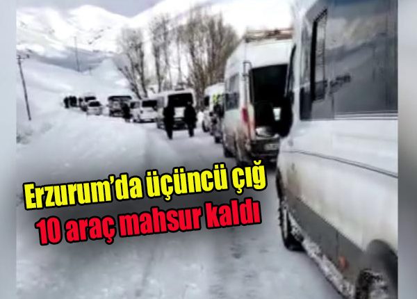 Erzurum’da üçüncü çig, 10 araç mahsur kaldi