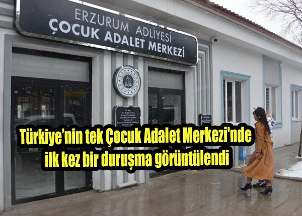 Türkiye’nin tek Çocuk Adalet Merkezi’nde ilk kez bir durusma görüntülendi