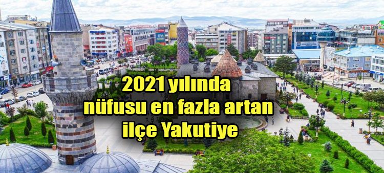 2021 yilinda nüfusu en fazla artan ilçe Yakutiye