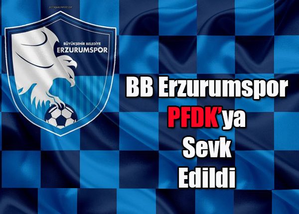 BB Erzurumspor, PFDK’ya sevk edildi